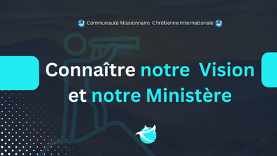 Connaitre notre vision et notre ministere.